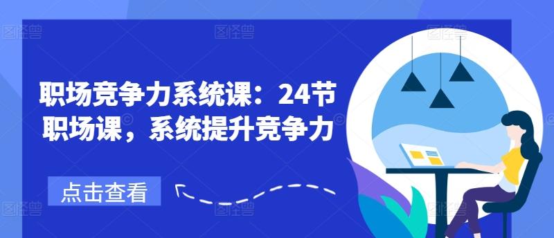 职场竞争力系统课：24节职场课，系统提升竞争力-点子口袋网