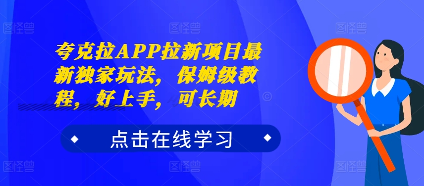夸克拉APP拉新项目最新独家玩法，保姆级教程，好上手，可长期-点子口袋网