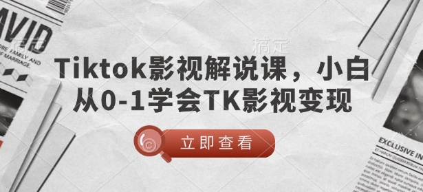 TikTok影视解说课，小白从0-1学会TK影视变现-点子口袋网
