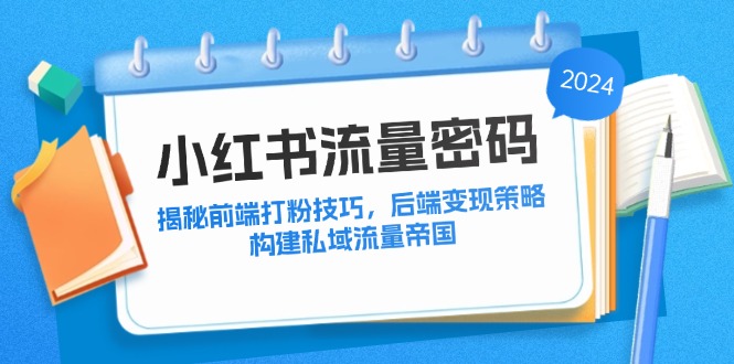 小红书流量密码：揭秘前端打粉技巧，后端变现策略，构建私域流量帝国-点子口袋网