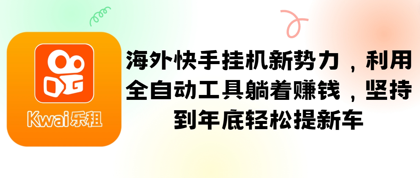 海外快手挂机新势力，利用全自动工具躺着赚钱，坚持到年底轻松提新车-点子口袋网