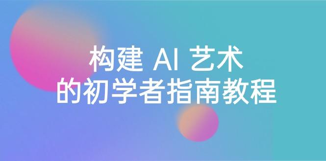 Stable Diffusion 101：构建 AI 艺术的初学者指南教程-16节课-中英字幕-点子口袋网