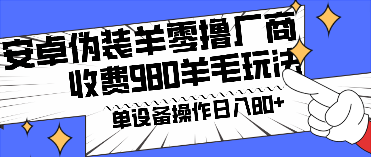 安卓伪装羊零撸厂商羊毛项目，单机日入80+，可矩阵，多劳多得，收费980项目直接公开-点子口袋网
