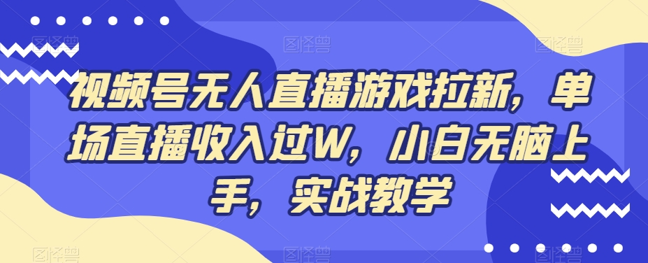 视频号无人直播游戏拉新，单场直播收入过W，小白无脑上手，实战教学-点子口袋网
