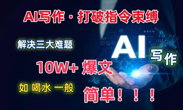 AI写作：解决三大难题，10W+爆文如喝水一般简单，打破指令调教束缚【揭秘】-点子口袋网