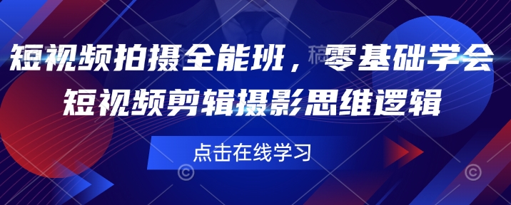 短视频拍摄全能班，零基础学会短视频剪辑摄影思维逻辑-点子口袋网