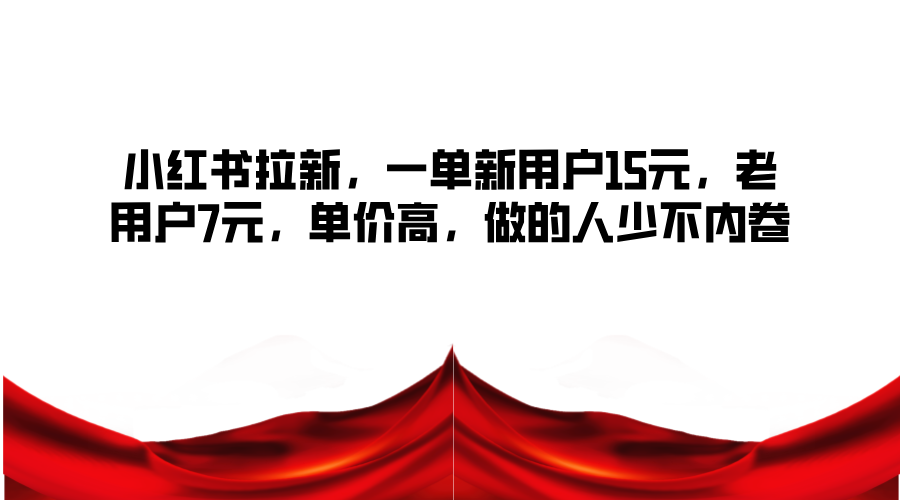 小红书拉新，一单新用户15元，老用户7元，单价高，做的人少不内卷-点子口袋网