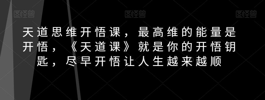 天道思维开悟课，最高维的能量是开悟，《天道课》就是你的开悟钥匙，尽早开悟让人生越来越顺-点子口袋网
