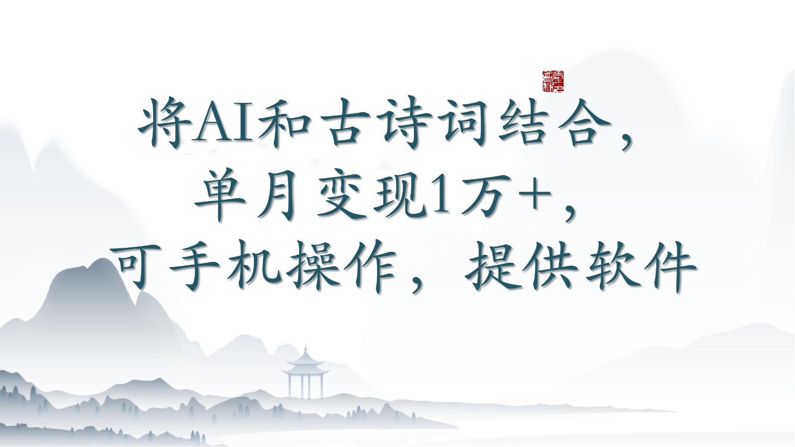 将AI和古诗词结合，单月变现1万+，可手机操作，附送软件-点子口袋网