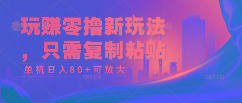 玩赚零撸新玩法，只需复制粘贴，单机日入80+可放大-点子口袋网