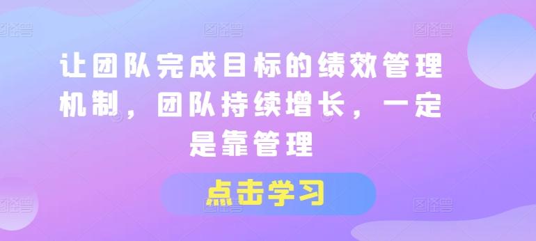 让团队完成目标的绩效管理机制，团队持续增长，一定是靠管理-点子口袋网