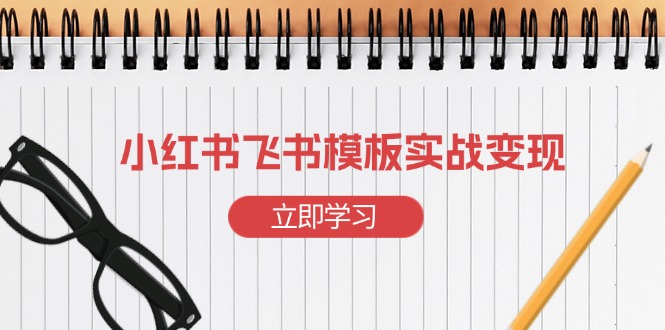 小红书飞书 模板实战变现：小红书快速起号，搭建一个赚钱的飞书模板-点子口袋网