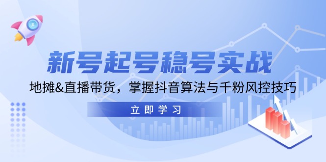 新号起号稳号实战：地摊&直播带货，掌握抖音算法与千粉风控技巧-点子口袋网