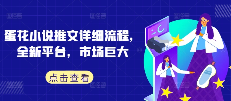 蛋花小说推文详细流程，全新平台，市场巨大-点子口袋网