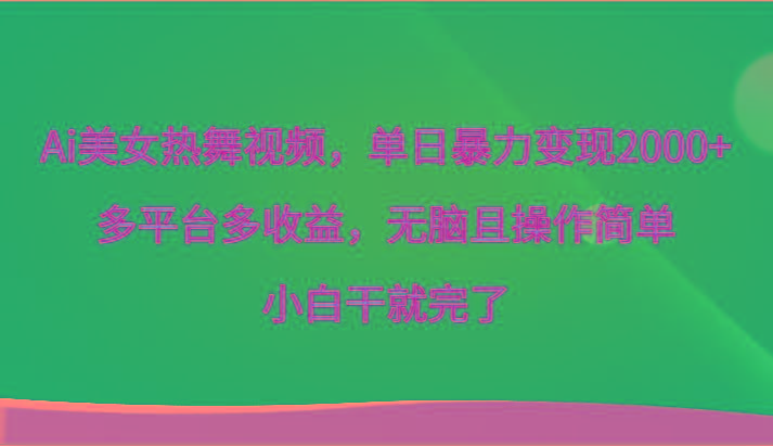 Ai美女热舞视频，单日暴力变现2000+，多平台多收益，无脑且操作简单，小白干就完了-点子口袋网