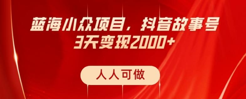 蓝海小众项目，抖音故事号，三天变现2000+，人人可做！-点子口袋网
