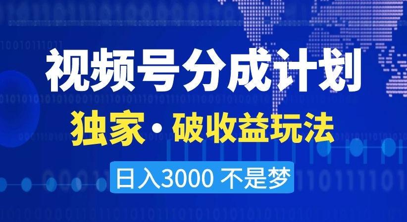 视频号分成计划，独家·破收益玩法，日入3000不是梦【揭秘】-点子口袋网