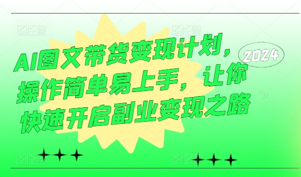 AI图文带货变现计划，操作简单易上手，让你快速开启副业变现之路-点子口袋网