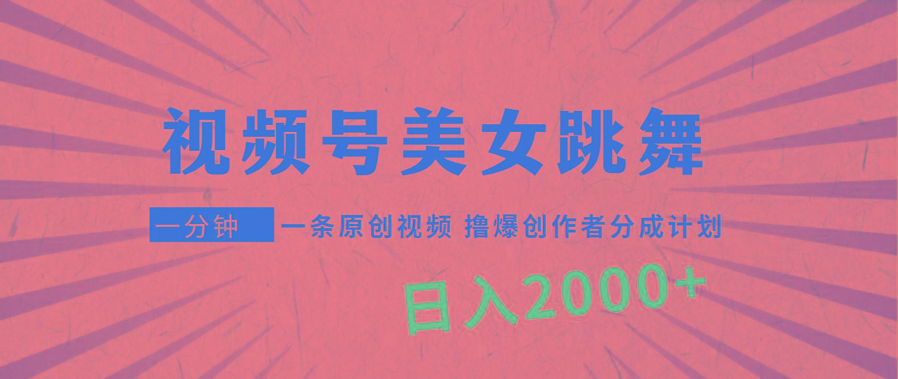 (9272期)视频号，美女跳舞，一分钟一条原创视频，撸爆创作者分成计划，日入2000+-点子口袋网