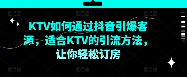 KTV抖音短视频营销，KTV如何通过抖音引爆客源，适合KTV的引流方法，让你轻松订房-点子口袋网