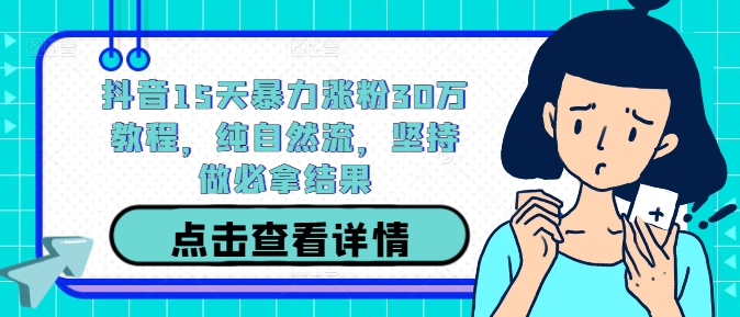 抖音15天暴力涨粉30万教程，纯自然流，坚持做必拿结果-点子口袋网