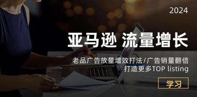 亚马逊流量 增长-老品广告 放量增效打法/销量翻倍/打造更多TOP listing-点子口袋网