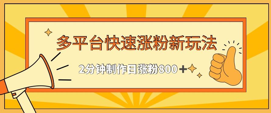 多平台快速涨粉最新玩法，2分钟制作，日涨粉800+【揭秘】-点子口袋网