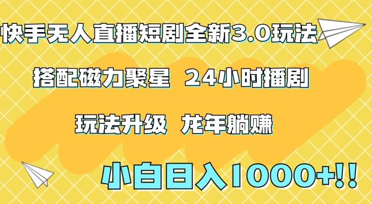 快手无人直播短剧全新玩法3.0，日入上千，小白一学就会，保姆式教学(附资料)【揭秘】-点子口袋网
