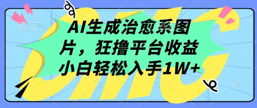AI生成治愈系图片，狂撸平台收益，小白轻松入手1W+【揭秘】-点子口袋网
