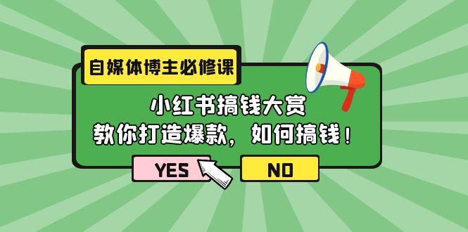 (9885期)自媒体博主必修课：小红书搞钱大赏，教你打造爆款，如何搞钱(11节课)-点子口袋网