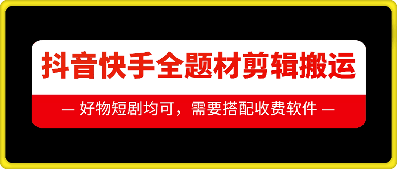 抖音快手全题材剪辑搬运技术，适合好物、短剧等-点子口袋网
