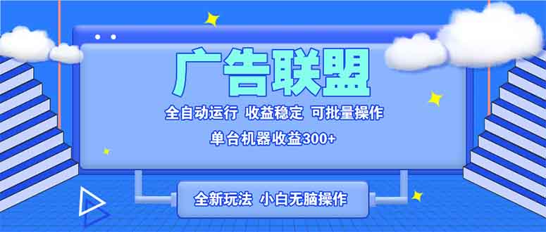 全新广告联盟最新玩法 全自动脚本运行单机300+ 项目稳定新手小白可做-点子口袋网
