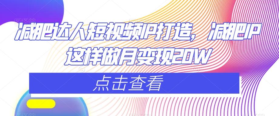 减肥达人短视频IP打造，减肥IP这样做月变现20W-点子口袋网