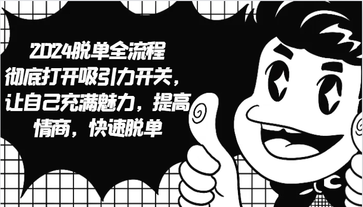 2024脱单全流程 彻底打开吸引力开关，让自己充满魅力，提高情商，快速脱单-点子口袋网