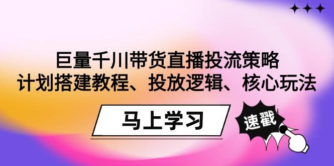 巨量千川带货直播投流策略：计划搭建教程、投放逻辑、核心玩法！-点子口袋网