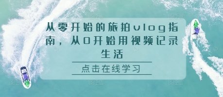 从零开始的旅拍vlog指南，从0开始用视频记录生活-点子口袋网