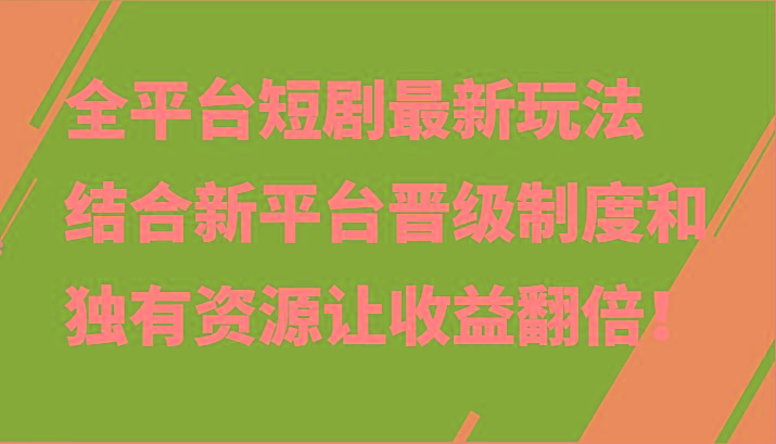 全平台短剧最新玩法，结合新平台晋级制度和独有资源让收益翻倍！-点子口袋网