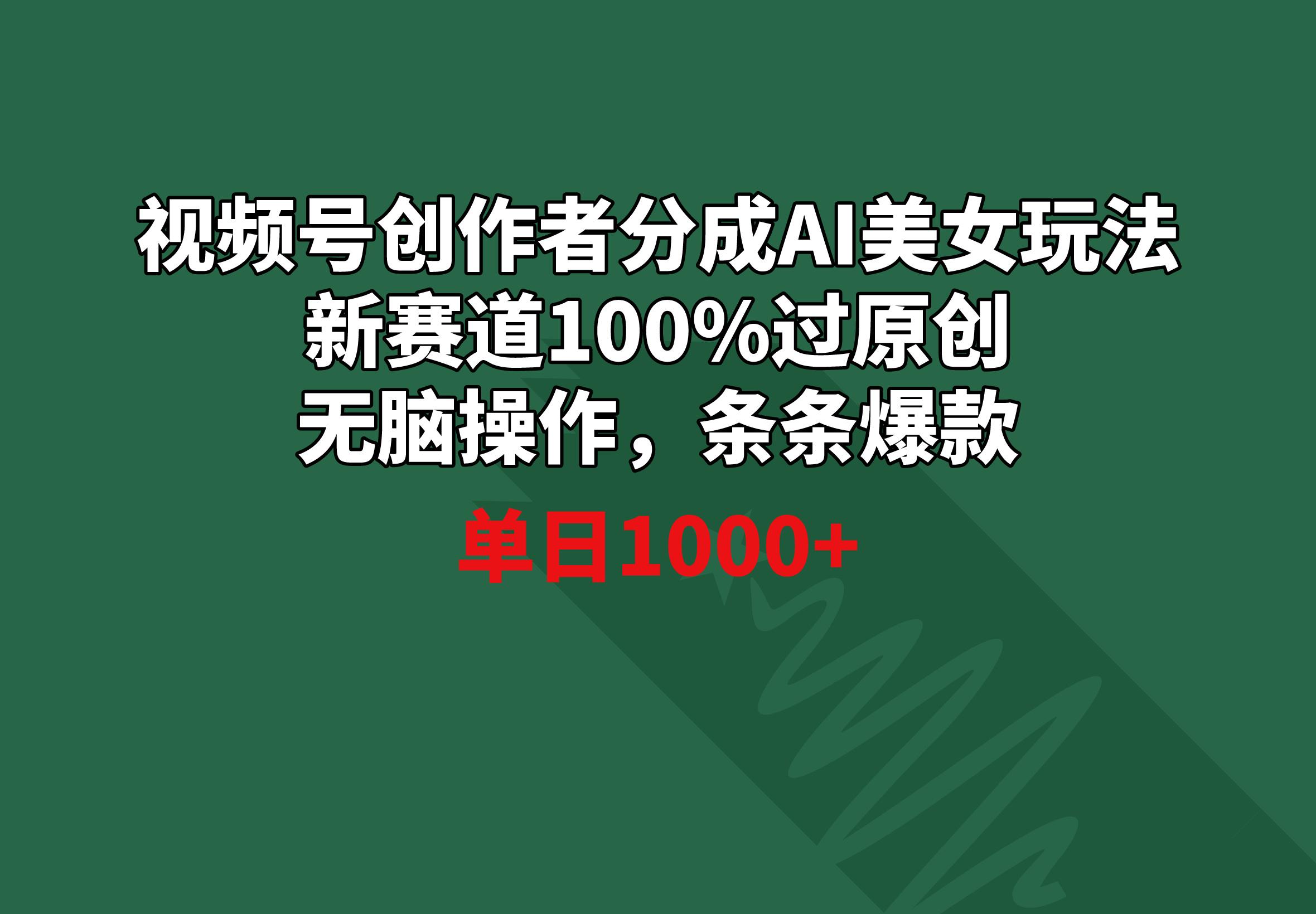 视频号创作者分成AI美女玩法 新赛道100%过原创无脑操作 条条爆款 单日1000+-点子口袋网