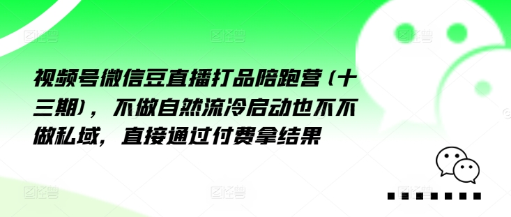 视频号微信豆直播打品陪跑营(十三期)，‮做不‬自‮流然‬冷‮动启‬也不不做私域，‮接直‬通‮付过‬费拿结果-点子口袋网