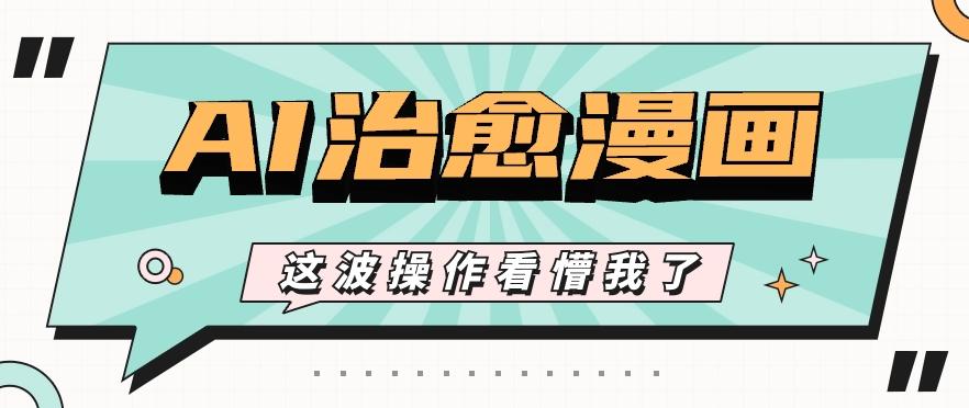 AI国风治愈漫画文案玩法，条条都是爆款，1个作品收益500+【视频+软件】-点子口袋网