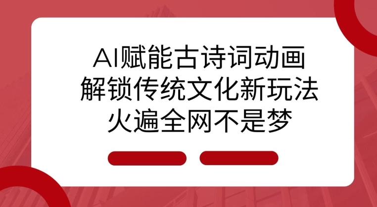AI 赋能古诗词动画：解锁传统文化新玩法，火遍全网不是梦!-点子口袋网