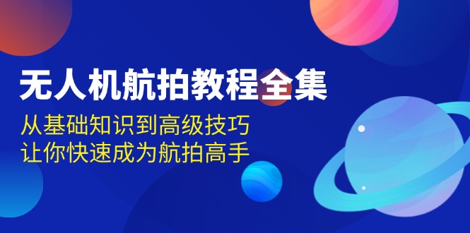 无人机-航拍教程全集，从基础知识到高级技巧，让你快速成为航拍高手-点子口袋网