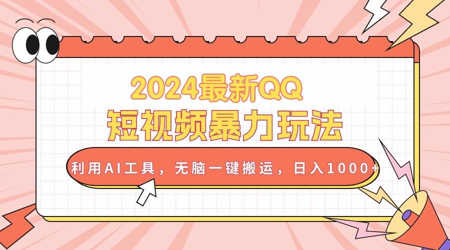 2024最新QQ短视频暴力玩法，利用AI工具，无脑一键搬运，日入1000+-点子口袋网