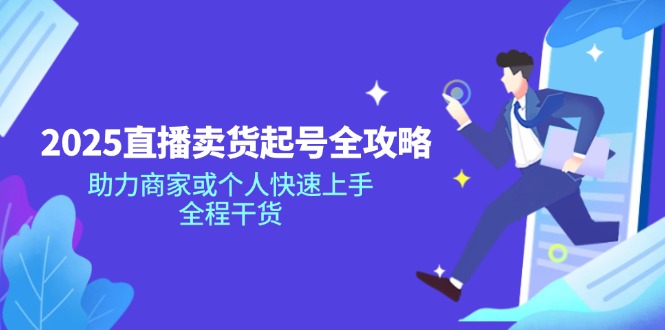 2025直播卖货起号全攻略，助力商家或个人快速上手，全程干货-点子口袋网
