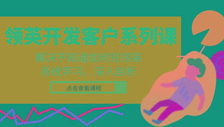 领英开发客户系列课，课程精讲解决不知道如何完领英，系统学习，深入剖析-点子口袋网