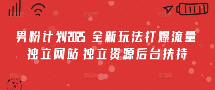 男粉计划2025  全新玩法打爆流量 独立网站 独立资源后台扶持【揭秘】-点子口袋网