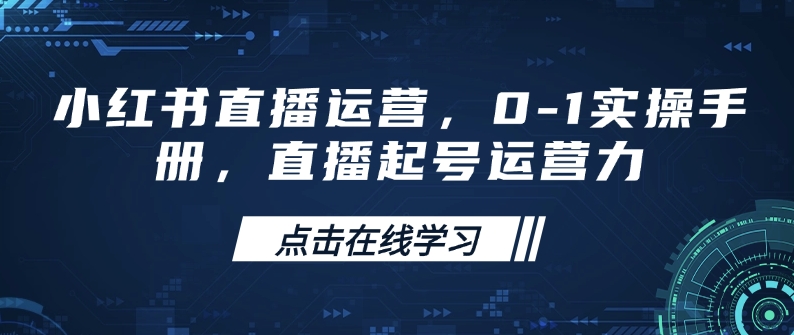 小红书直播运营，0-1实操手册，直播起号运营力-点子口袋网