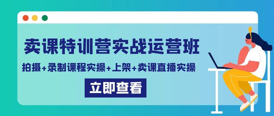卖课特训营实战运营班：拍摄+录制课程实操+上架课程+卖课直播实操-点子口袋网