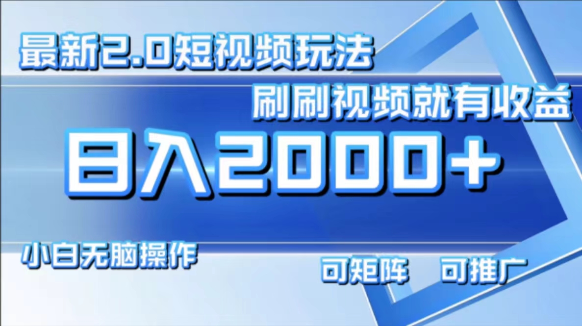 最新短视频2.0玩法，刷刷视频就有收益.小白无脑操作，日入2000+-点子口袋网