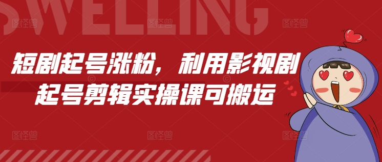 短剧起号涨粉，利用影视剧起号剪辑实操课可搬运-点子口袋网